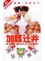 【復刻 加護亜美・辻井みう】【AIリマスター版】加護辻井 史上最強・最小AVユニット誕生！！｜52fe00620ai
