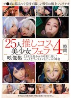 【イラマチオ 】25人推しコス美少女フェラ映像集4時間｜5534id00017