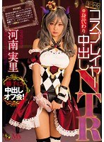 【中出し 河南実里】美少女コスプレイヤー身代わり中出しNTR 河南実里｜mvsd00345